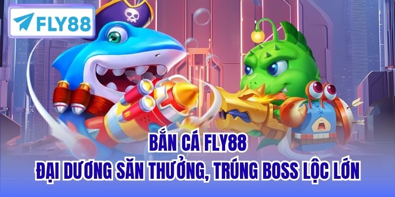 Bắn Cá FLY88 - Đại Dương Săn Thưởng, Trúng Boss Lộc Lớn
