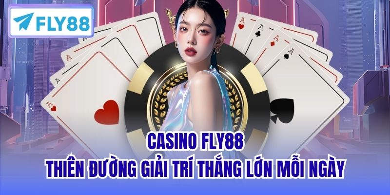 Casino FLY88 - Thiên Đường Giải Trí Thắng Lớn Mỗi Ngày