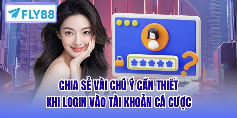 Chia sẻ vài chú ý cần thiết khi login vào tài khoản cá cược