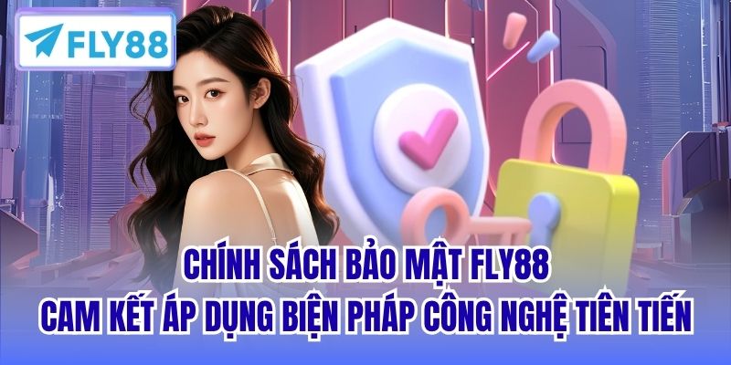 Chính sách bảo mật FLY88 cam kết áp dụng biện pháp công nghệ tiên tiến