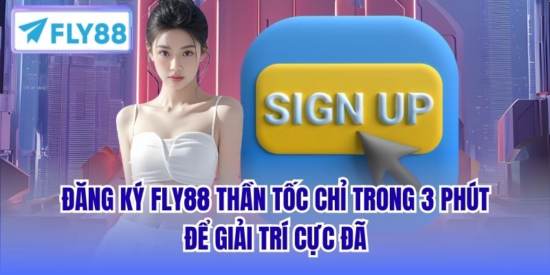 Đăng Ký FLY88 Thần Tốc Chỉ Trong 3 Phút Để Giải Trí Cực Đã