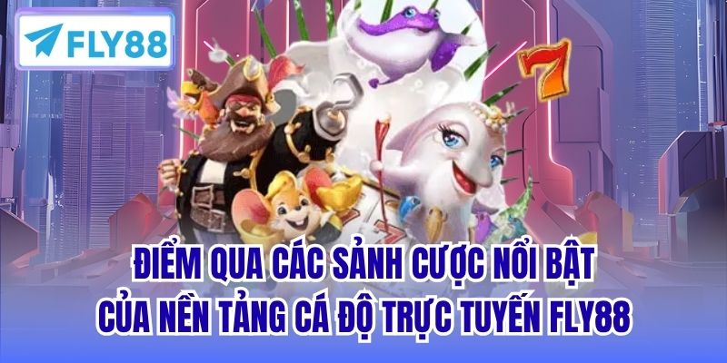 Điểm qua các sảnh cược nổi bật của nền tảng cá độ trực tuyến Fly88