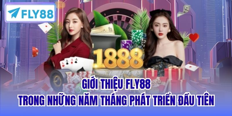 Giới thiệu FLY88 trong những năm tháng phát triển đầu tiên