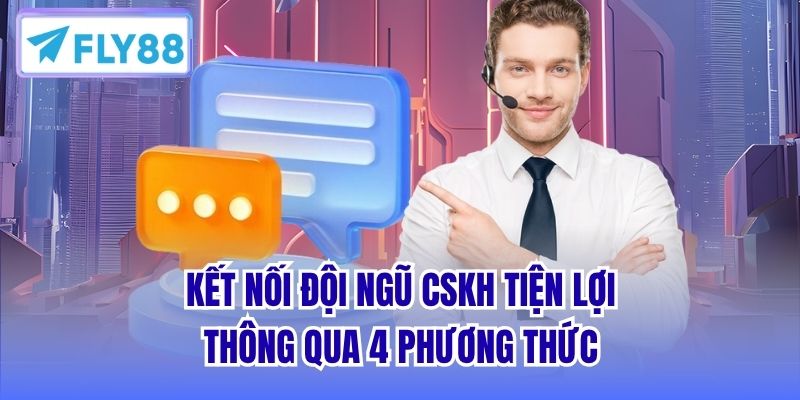 Kết nối đội ngũ CSKH tiện lợi thông qua 4 phương thức