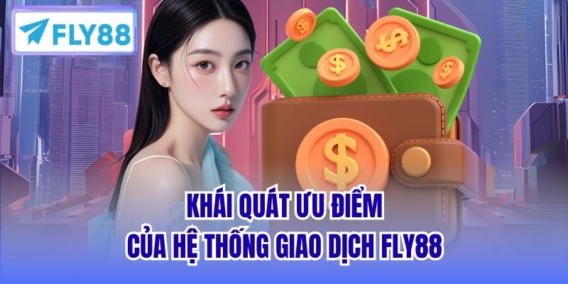 Khái quát ưu điểm của hệ thống giao dịch FLY88