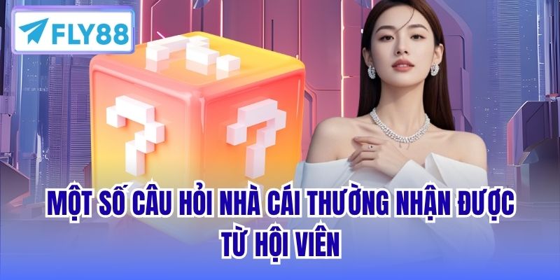 Một số câu hỏi nhà cái thường nhận được từ hội viên