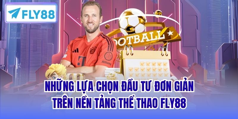 Những lựa chọn đầu tư đơn giản trên nền tảng thể thao FLY88