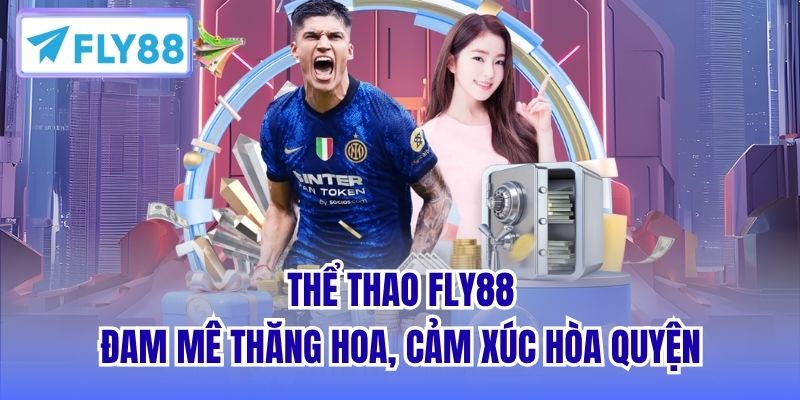 Thể thao FLY88 - Đam mê thăng hoa, cảm xúc hòa quyện