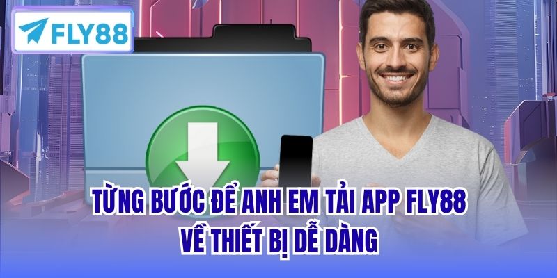 Từng bước để anh em tải app FLY88 về thiết bị dễ dàng