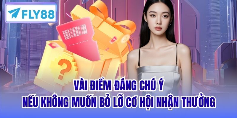 Vài điểm đáng chú ý nếu không muốn bỏ lỡ cơ hội nhận thưởng