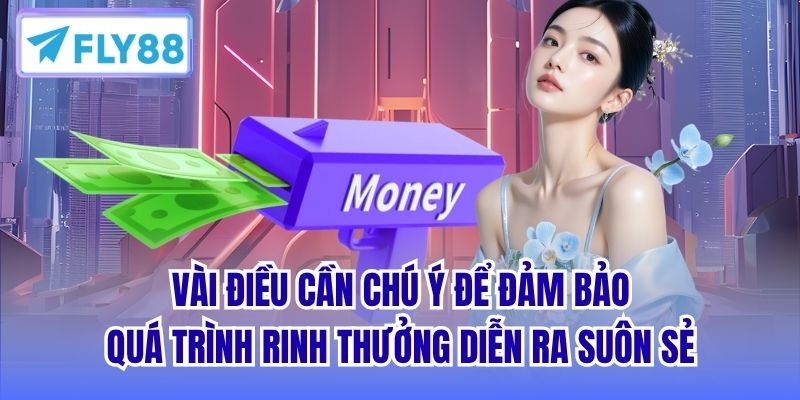 Vài điều cần chú ý để đảm bảo quá trình rinh thưởng diễn ra suôn sẻ