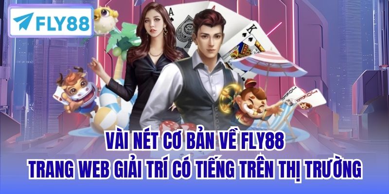 Vài nét cơ bản về Fly88 - trang web giải trí có tiếng trên thị trường