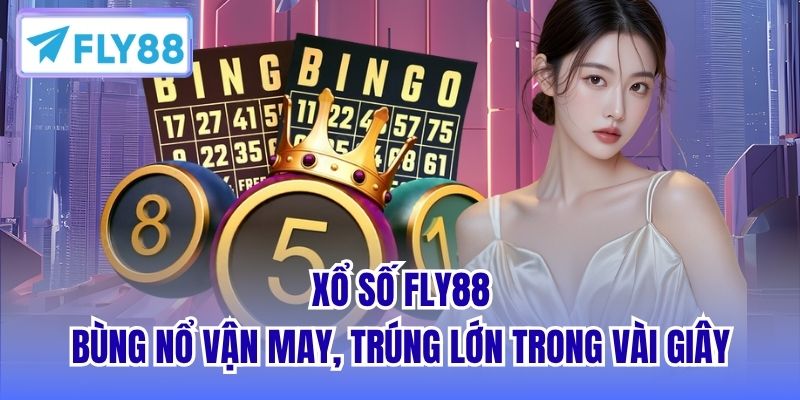 Xổ Số FLY88 - Bùng Nổ Vận May, Trúng Lớn Trong Vài Giây