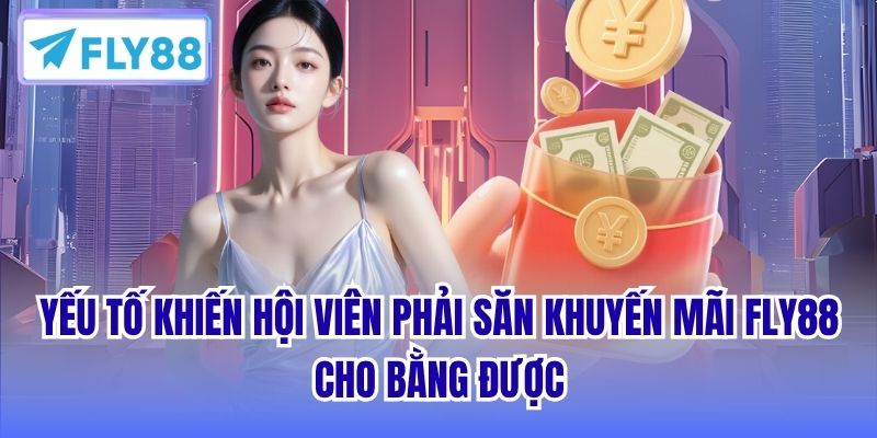 Yếu tố khiến hội viên phải săn khuyến mãi FLY88 cho bằng được